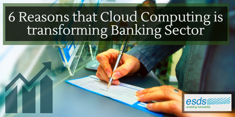 6 Reasons that Cloud Computing is transforming Banking Secto