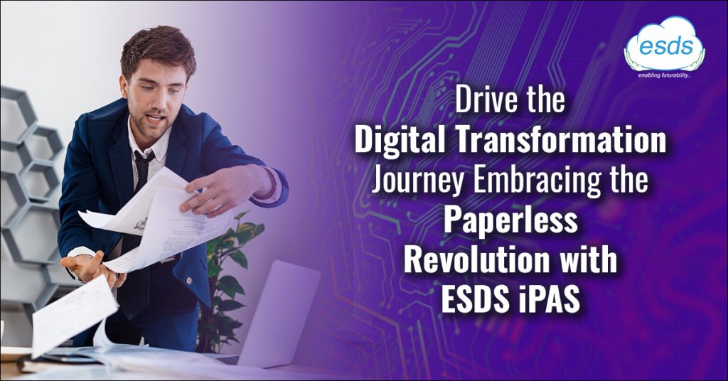 Drive the Digital Transformation Journey Embracing the Paperless Revolution with ESDS iPAS