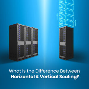 What is the Difference Between Horizontal & Vertical Scaling? 1