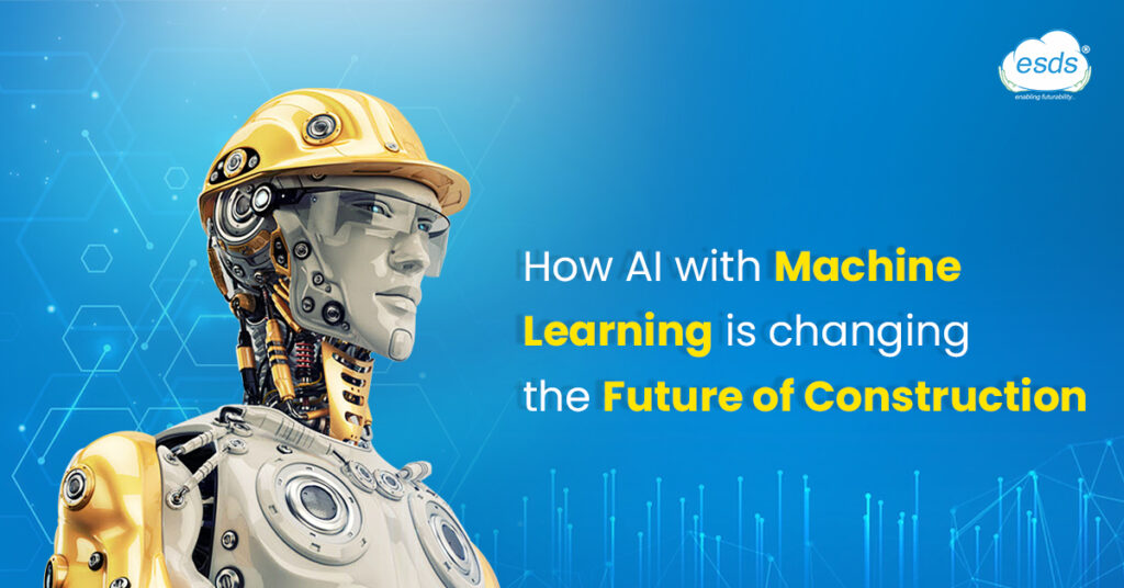 How AI with ML is changing the Future of Construction ESDS