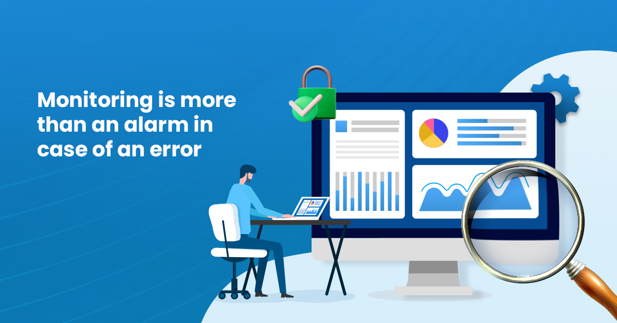 Monitoring is more than an alarm in case of an error