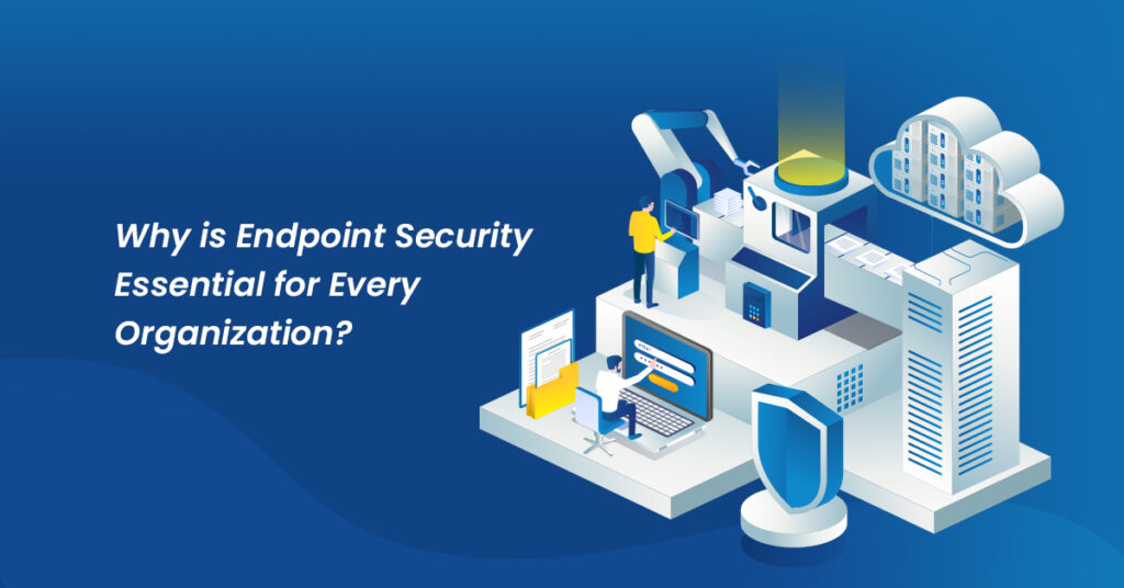 What is Endpoint Security? Needs, Benefits, Challenges