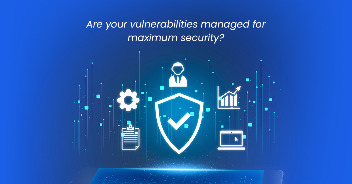 are your vulnerabilities managed for maximum security?