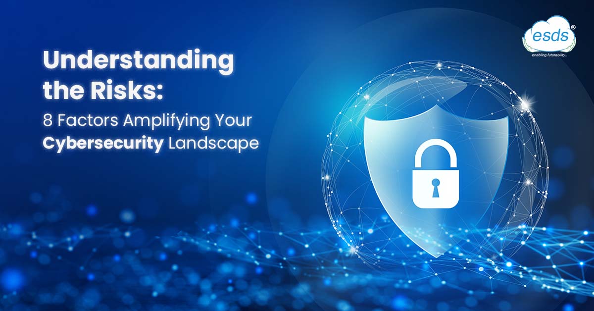 8 factors amplifying your cybersecurity landscape