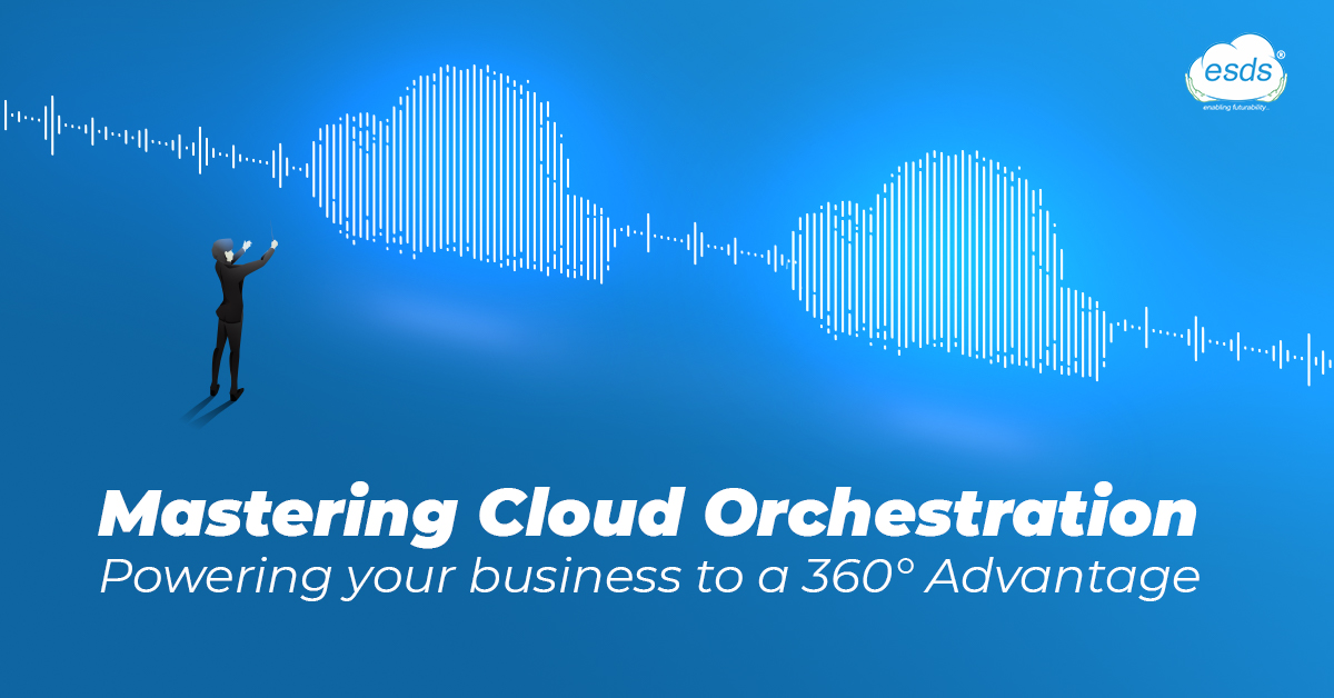 Mastering Cloud Orchestration: Powering your business to a 360° Advantage