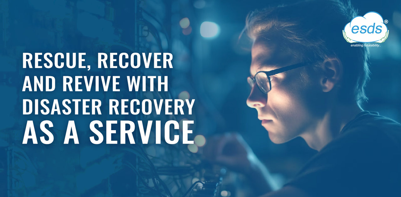 Rescue, Recover and Revive with Disaster Recovery as a Service